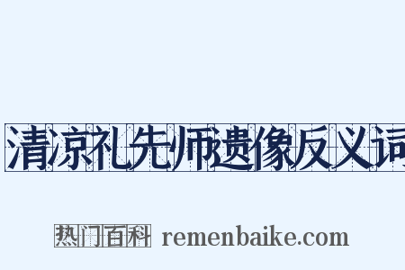 清凉礼先师遗像反义词是什么意思的图片